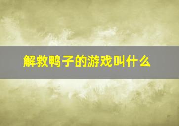 解救鸭子的游戏叫什么