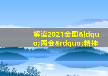 解读2021全国“两会”精神