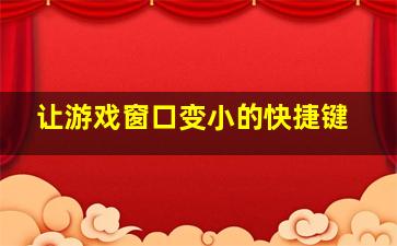 让游戏窗口变小的快捷键