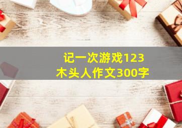 记一次游戏123木头人作文300字