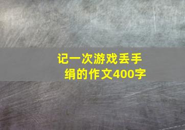 记一次游戏丢手绢的作文400字