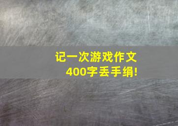 记一次游戏作文400字丢手绢!