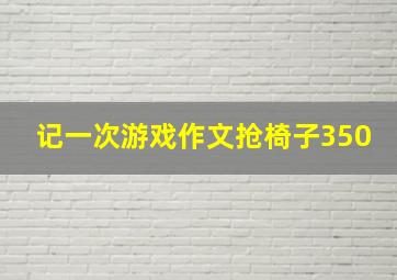 记一次游戏作文抢椅子350