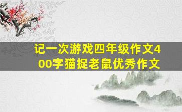 记一次游戏四年级作文400字猫捉老鼠优秀作文