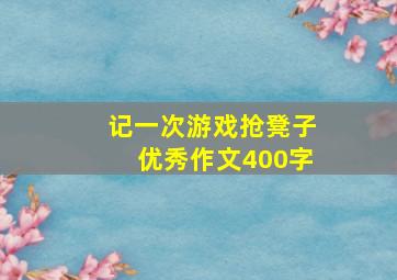 记一次游戏抢凳子优秀作文400字