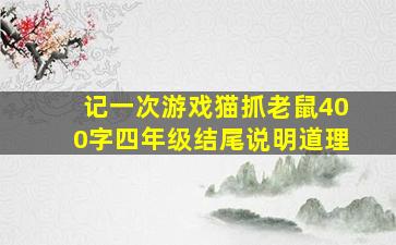 记一次游戏猫抓老鼠400字四年级结尾说明道理