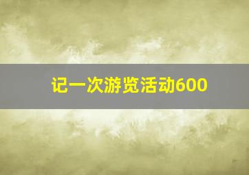 记一次游览活动600