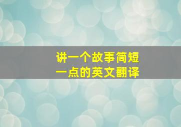 讲一个故事简短一点的英文翻译