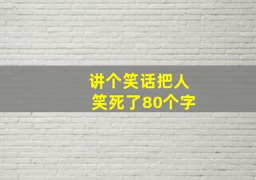 讲个笑话把人笑死了80个字