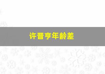 许晋亨年龄差