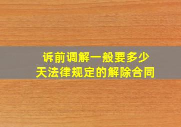 诉前调解一般要多少天法律规定的解除合同