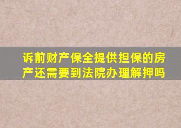 诉前财产保全提供担保的房产还需要到法院办理解押吗