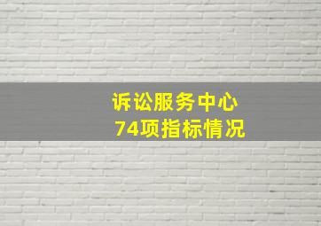 诉讼服务中心74项指标情况