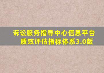 诉讼服务指导中心信息平台质效评估指标体系3.0版