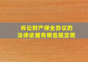 诉讼财产保全异议的法律依据有哪些规定呢