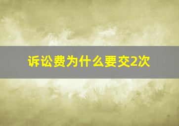 诉讼费为什么要交2次