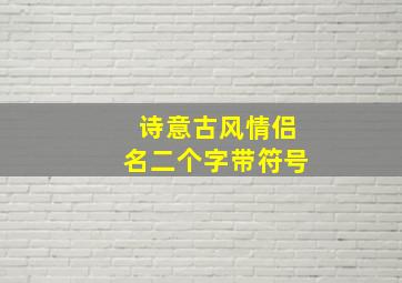 诗意古风情侣名二个字带符号