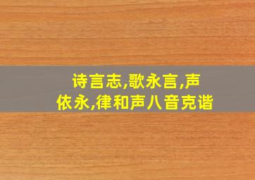 诗言志,歌永言,声依永,律和声八音克谐