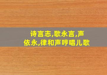 诗言志,歌永言,声依永,律和声哼唱儿歌