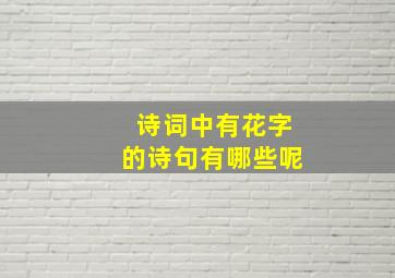 诗词中有花字的诗句有哪些呢