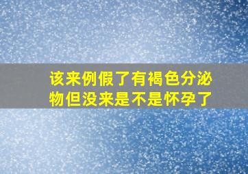 该来例假了有褐色分泌物但没来是不是怀孕了