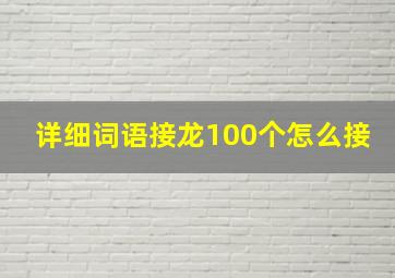 详细词语接龙100个怎么接