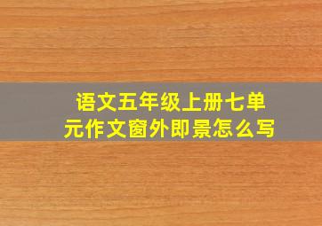 语文五年级上册七单元作文窗外即景怎么写