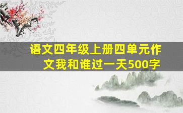 语文四年级上册四单元作文我和谁过一天500字