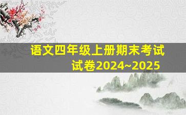 语文四年级上册期末考试试卷2024~2025