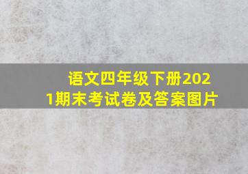 语文四年级下册2021期末考试卷及答案图片