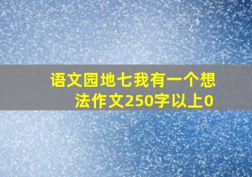 语文园地七我有一个想法作文250字以上0