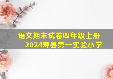 语文期末试卷四年级上册2024寿县第一实验小学