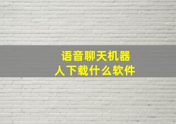 语音聊天机器人下载什么软件