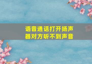 语音通话打开扬声器对方听不到声音