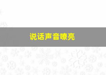 说话声音嘹亮