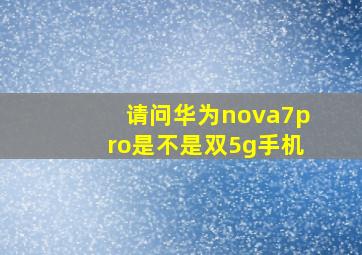 请问华为nova7pro是不是双5g手机