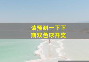 请预测一下下期双色球开奖