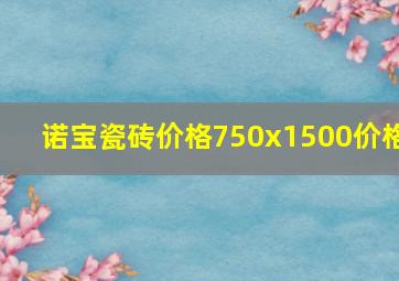 诺宝瓷砖价格750x1500价格