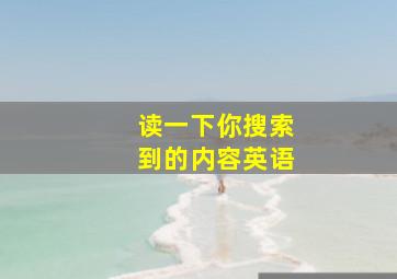 读一下你搜索到的内容英语