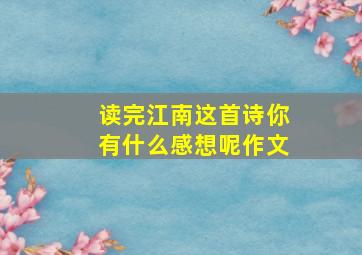 读完江南这首诗你有什么感想呢作文