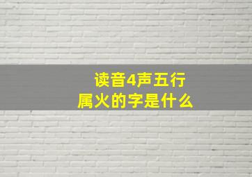 读音4声五行属火的字是什么