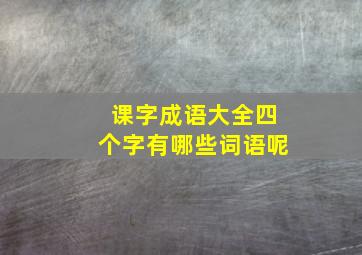 课字成语大全四个字有哪些词语呢