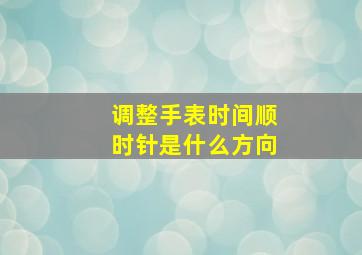 调整手表时间顺时针是什么方向