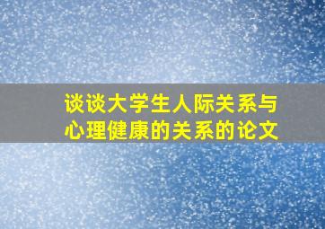 谈谈大学生人际关系与心理健康的关系的论文