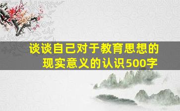 谈谈自己对于教育思想的现实意义的认识500字