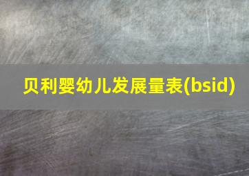 贝利婴幼儿发展量表(bsid)