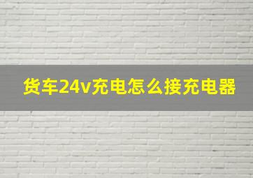 货车24v充电怎么接充电器