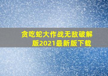 贪吃蛇大作战无敌破解版2021最新版下载