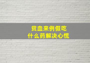 贫血来例假吃什么药解决心慌