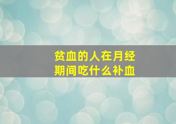 贫血的人在月经期间吃什么补血